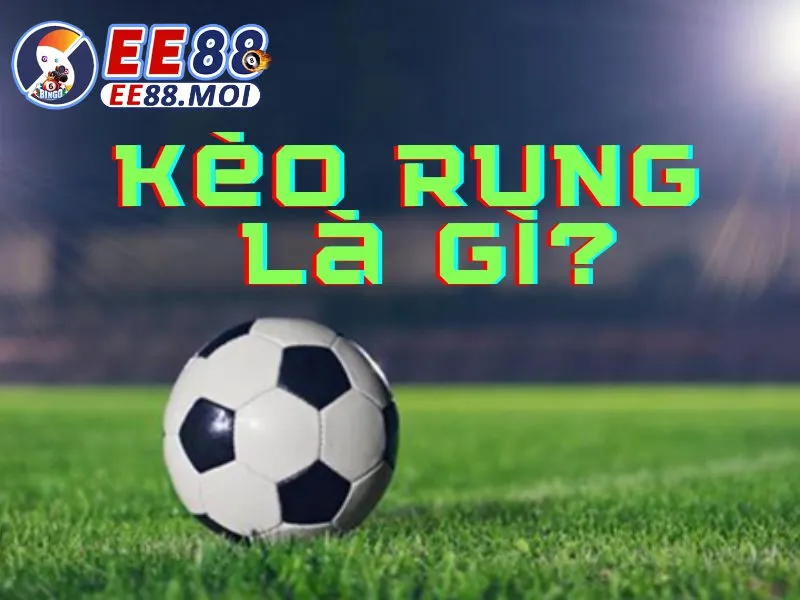 CÁCH XEM KÈO RUNG CHÍNH XÁC EE88 – BÍ KÍP VÀNG CHO DÂN CÁ CƯỢC 2 Tổng quan về kèo rung
